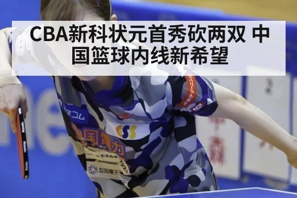 CBA新科状元首秀砍两双 中国篮球内线新希望